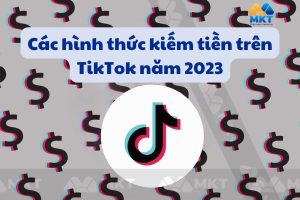 Các hình thức kiếm tiền trên TikTok năm 2023
