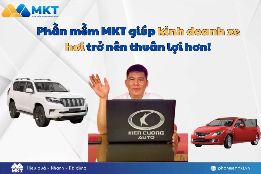 Tiếp cận đúng tệp khách hàng khi sử dụng phần mềm MKT Phần mềm MKT giúp kinh doanh xe hơi trở nên thuân lợi hơn!