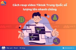 Cách reup video Tiktok Trung Quốc số lượng lớn nhanh chóng