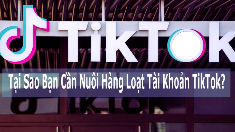 Lợi ích khi nuôi nick bằng phần mềm MKT Tiktok