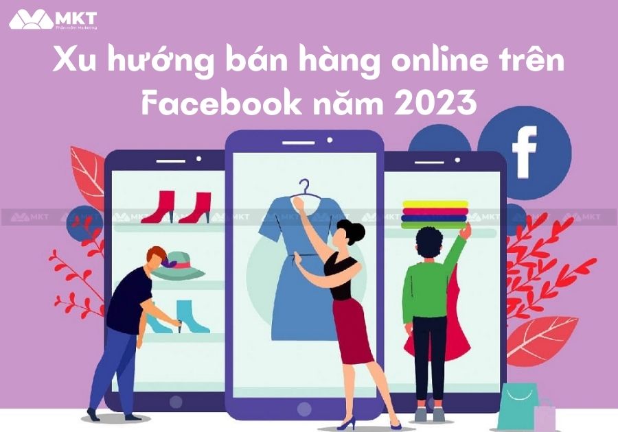 Xu hướng bán hàng online trên Facebook năm 2023 Xu hướng bán hàng online trên Facebook năm 2023