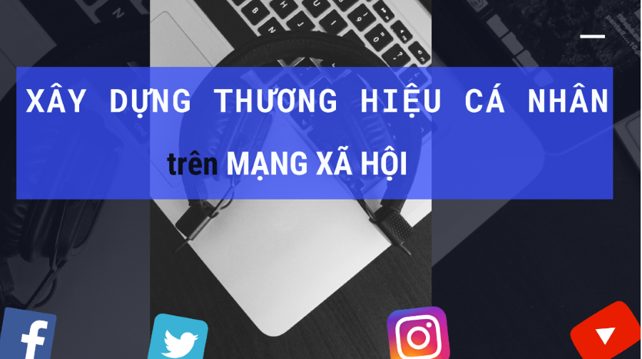 Xây dựng thương hiệu cá nhân trên MXH